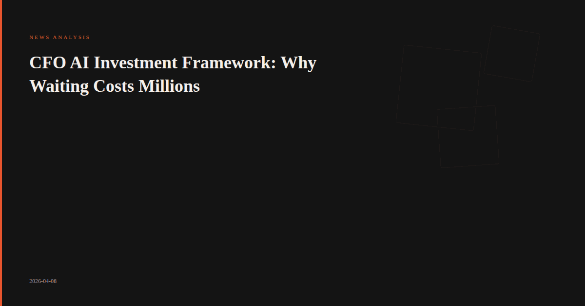 News Analysis: CFO AI Investment Framework: Why Waiting Costs Millions