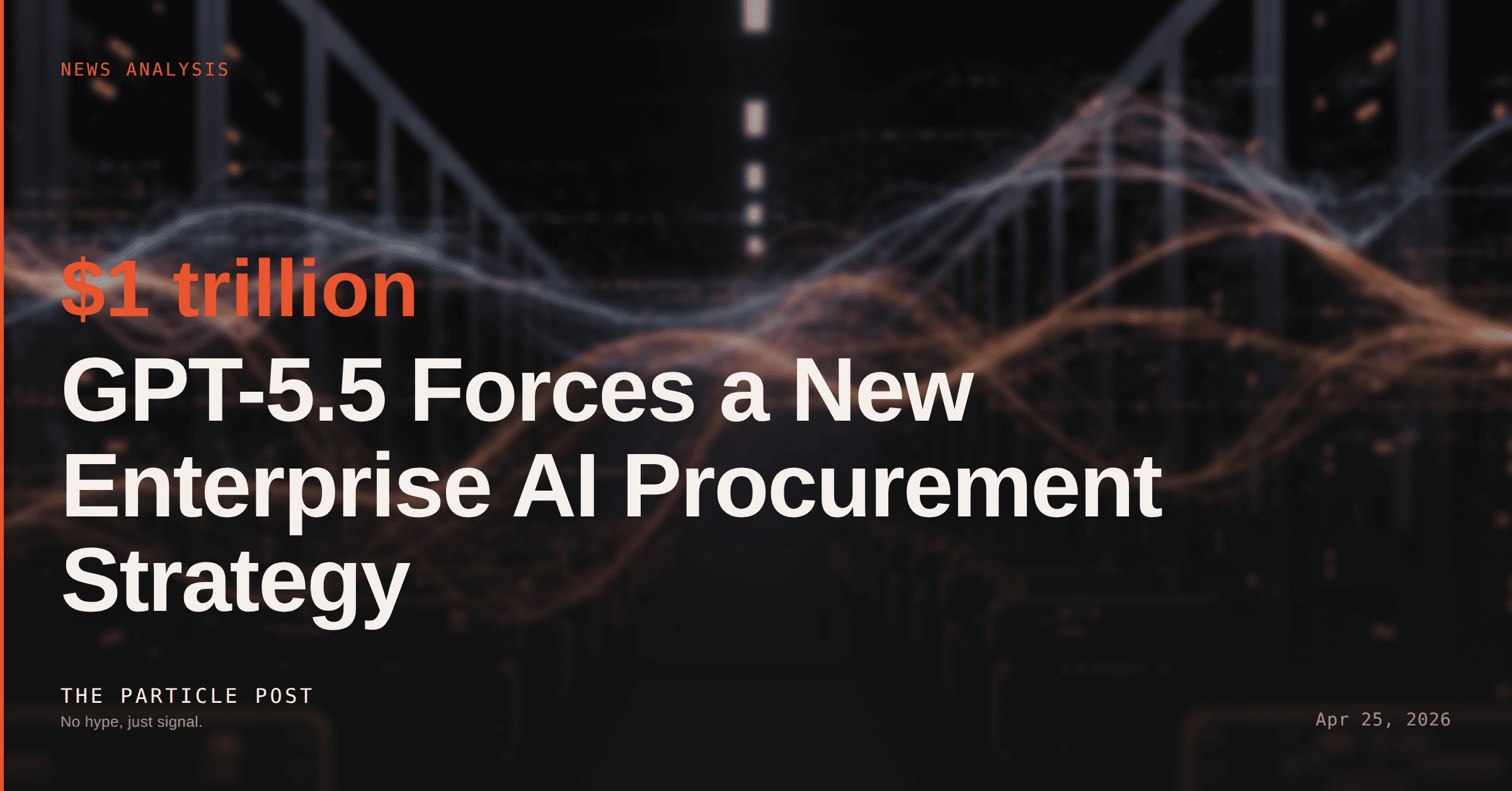 NEWS ANALYSIS: GPT-5.5 Forces a New Enterprise AI Procurement Strategy